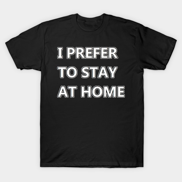 I prefer to stay at home T-Shirt by felipequeiroz